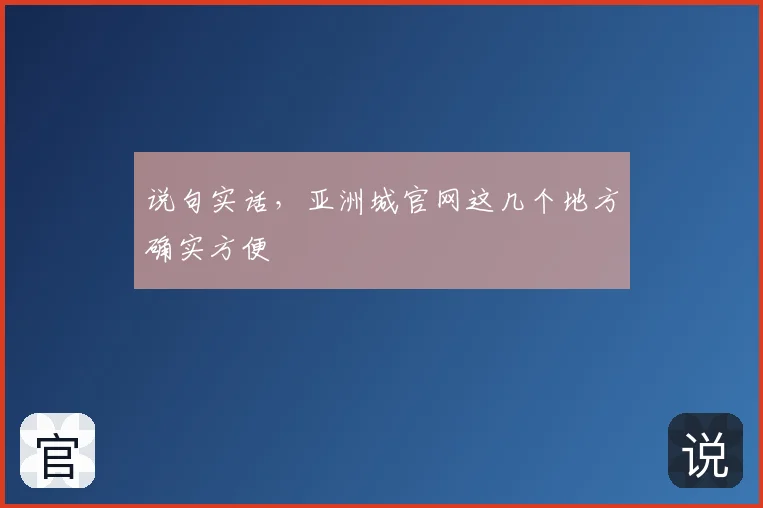 说句实话，亚洲城官网这几个地方确实方便