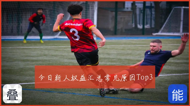 今日新人权益汇总常见原因Top3