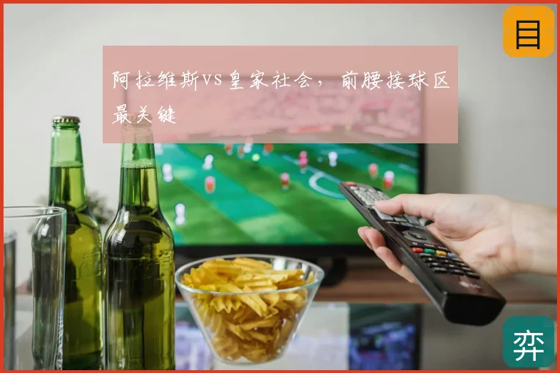 阿拉维斯vs皇家社会,前腰接球区最关键