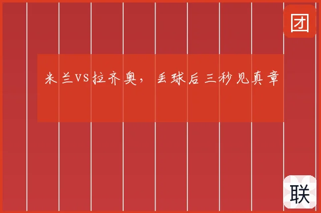 米兰vs拉齐奥，丢球后三秒见真章