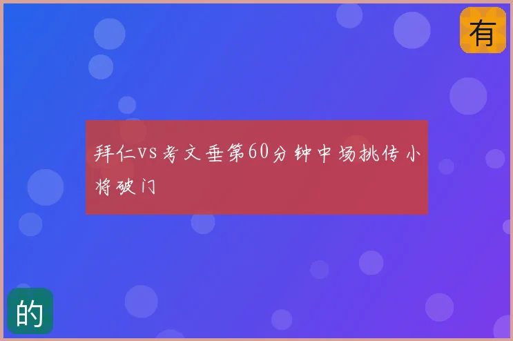 拜仁vs考文垂第60分钟中场挑传小将破门